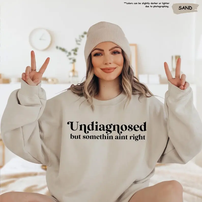 Undiagnosed But Something Ain't Right Sweatshirt, Funny Mental Health Gift Women, Sarcastic Mom Gift, Anxiety Hoodie, Sassy Girl, ADHD Gift