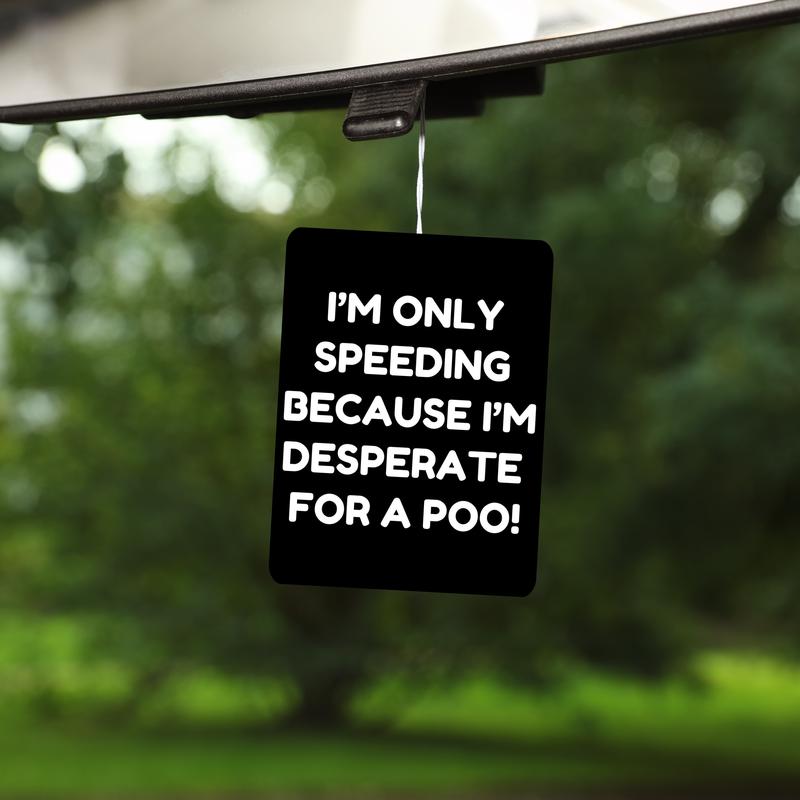 I'm Only Speeding Because I'm Desperate for a Poo Car Air Freshener, gift for Dad, Fathers's day present, long lasting Fragrance Airfreshener, gift for coworker, friend, boyfriend or Husband, cute car accessories, Holiday Christmas 2