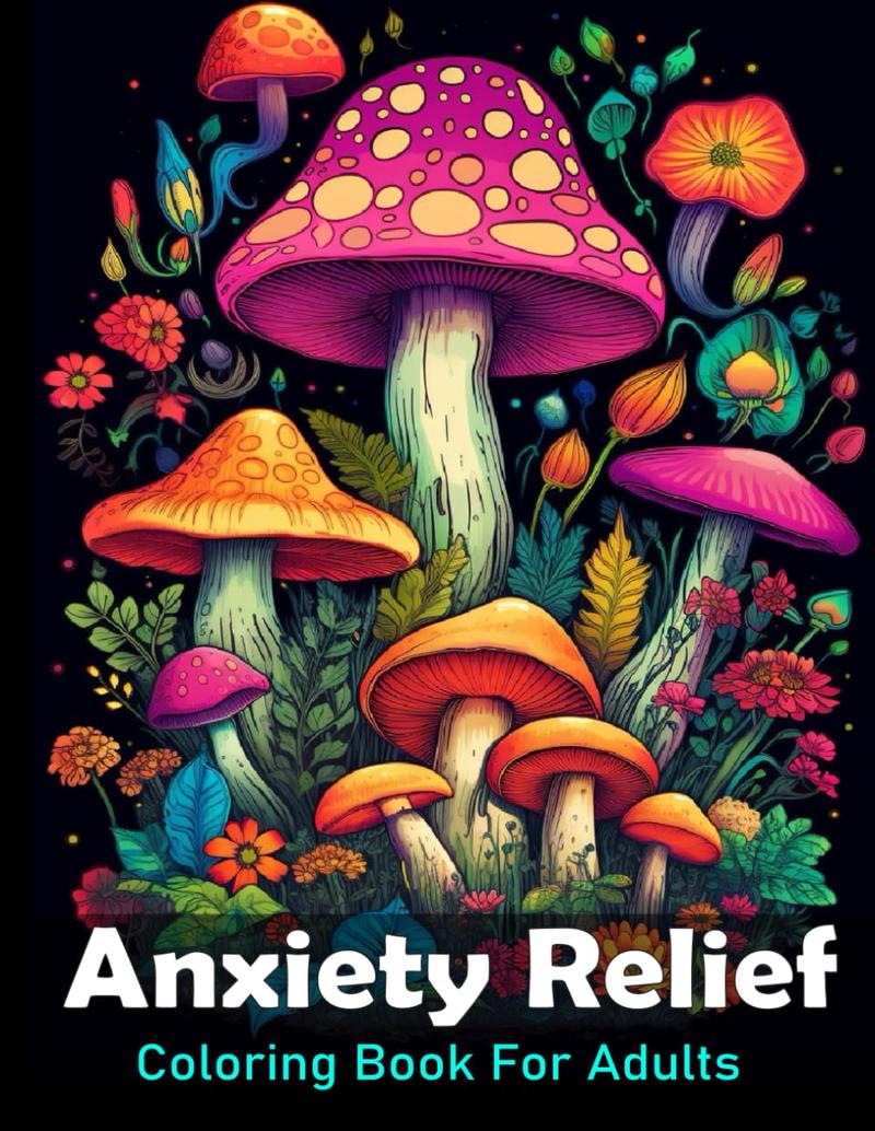 Product Introduction of Anxiety Relief Coloring Book For Adults: Large print adult colouring book with flowers mushrooms, landscapes and more / 50 Stress relieving designs for men and women 1