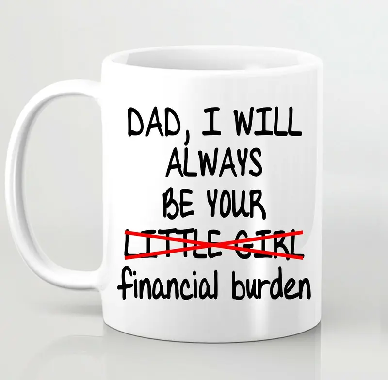 Dad Daughter Mug I Will Always Be Little Girl Financial Burden Fathers Day Gift 0
