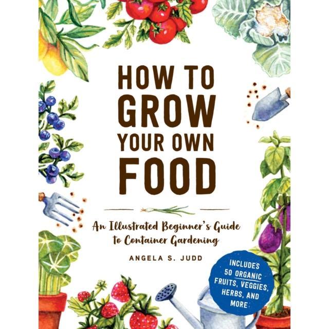 How to Grow Your Own Food - Hardback Book - An Illustrated Beginner's Guide to Container Gardening - by Angela S. Judd - 9781507215722 - Adams Media Corporation 0