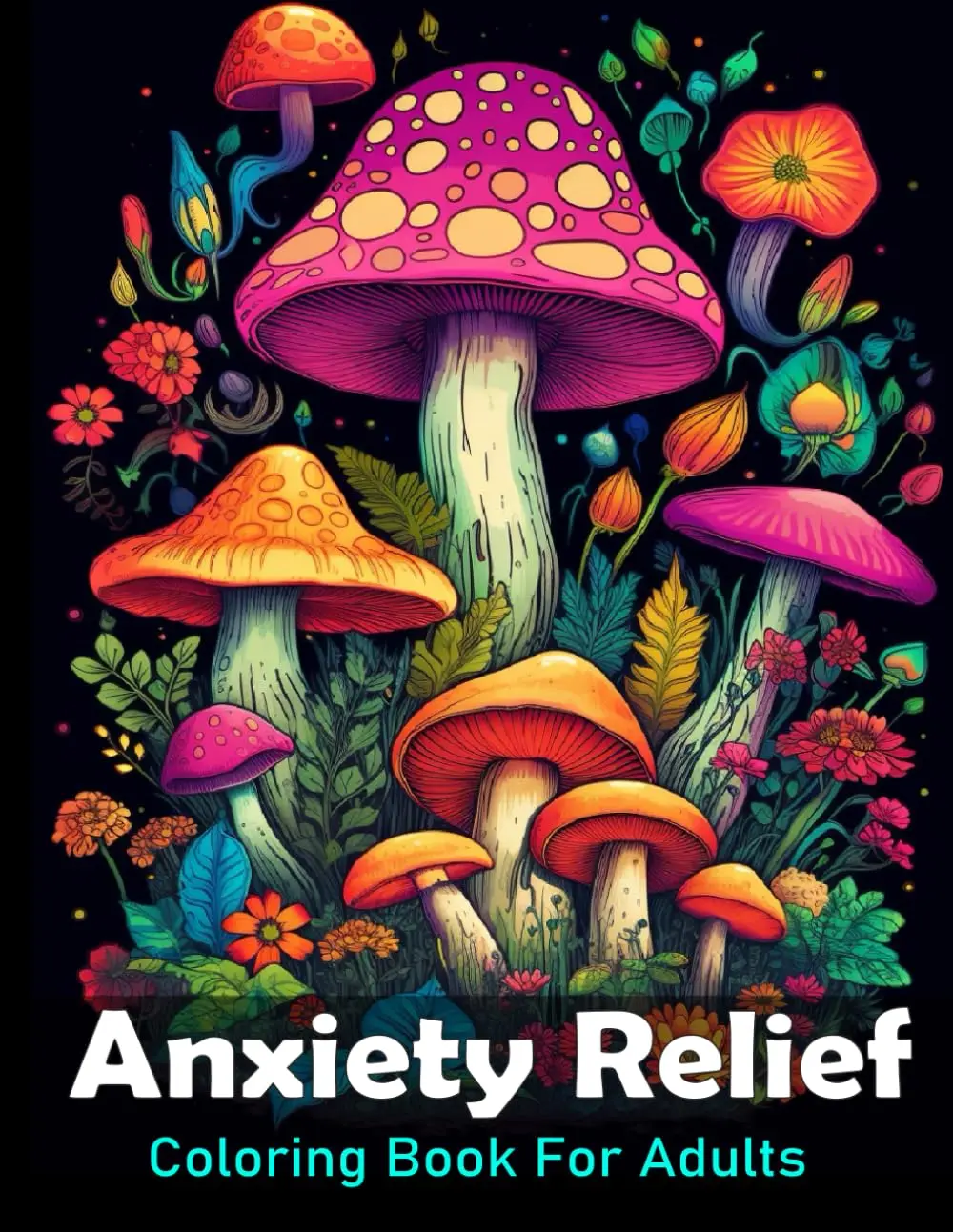 Anxiety Relief Coloring Book For Adults: Large print adult colouring book with flowers mushrooms, landscapes and more / 50 Stress relieving designs for men and women Paperback