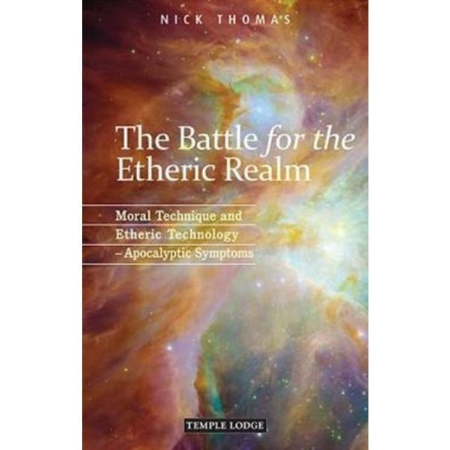 The Battle for the Etheric Realm - Paperback Book - Moral Technique and Etheric Technology - Apocalyptic Symptoms - by Nick Thomas - 9781906999469 - Temple Lodge Publishing 0