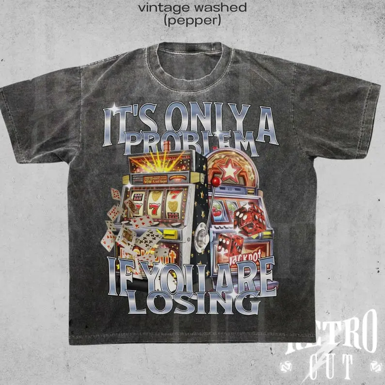 It’s Only a Problem If You’re Losing Funny Gambling Shirt, Funny 90s Unhinged Graphic Tee, Retro Bootleg Meme T-Shirt, Sarcastic Poker Shirt