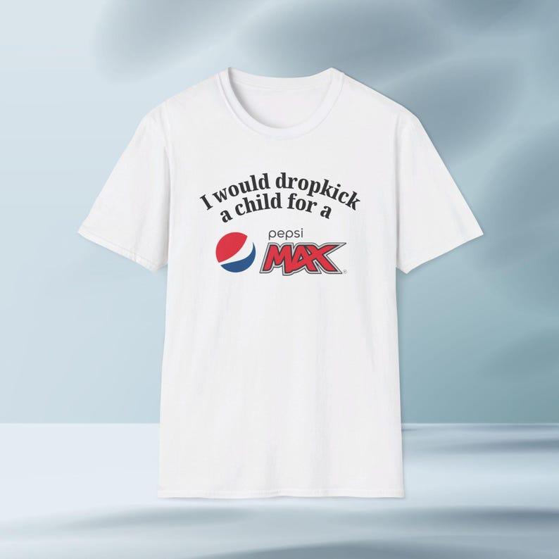 I'd Dropkick a Child for a Pepsi Max Drink Graphic Tee Funny Gift, Funny Meme shirt, Unisex T-Shirt, Funny T-Shirt, Caffeine Shirt 0