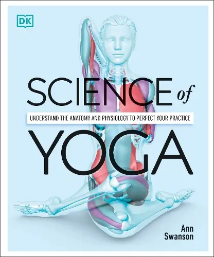 Science of Yoga: Understand the Anatomy and Physiology to Perfect your Practice by Ann Swanson, New Book 0