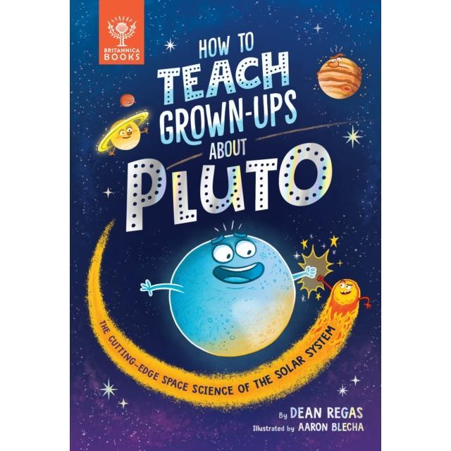 How to Teach Grown-Ups About Pluto - Hardback Book - The cutting-edge space science of the solar system - by Dean Regas - 9781913750503 - What on Earth Publishing Ltd 0