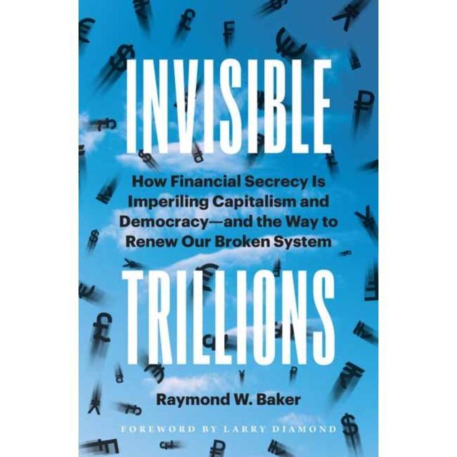Invisible Trillions - Hardback Book - How Financial Secrecy Is Imperiling Capitalism and Democracy and the Way to Renew Our Broken System - by Raymond W. Baker - 9781523003020 - Berrett-Koehler Publishers 0