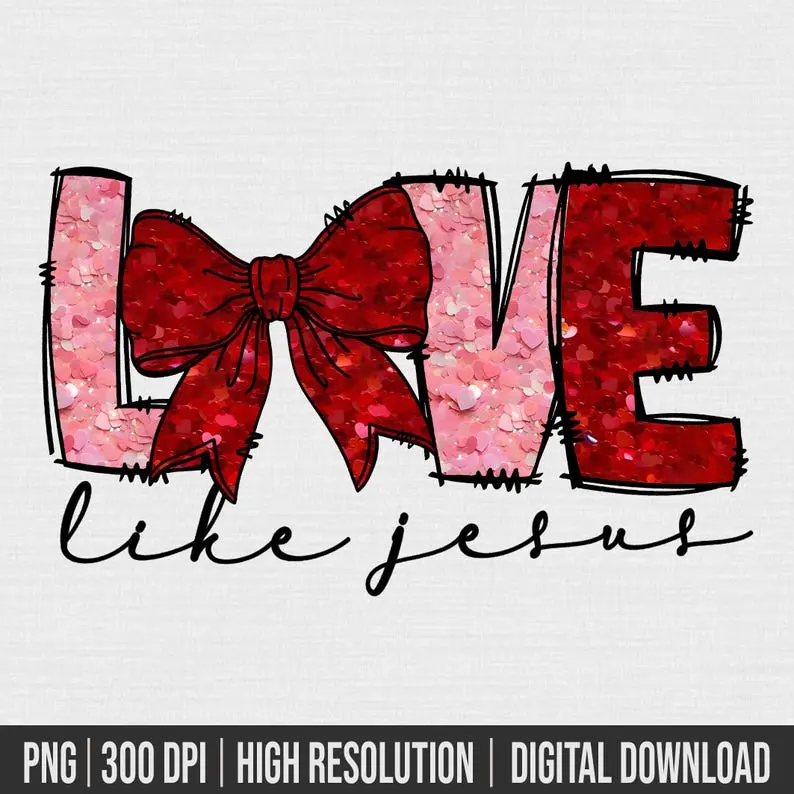 Love like jesus Valentine png, Coquette Valentine Png, Valentine’s Day Sublimation, Valentines shirt png,Faux Sequin, Valentine Coquette Bow 1