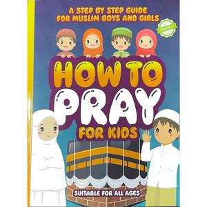 How to Pray for Kids: A Step by Step Islamic Prayer Book for Muslim Boys & Girls
