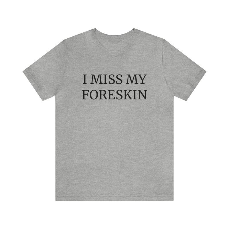 I Miss My Foreskin T-Shirt 1525407486 1