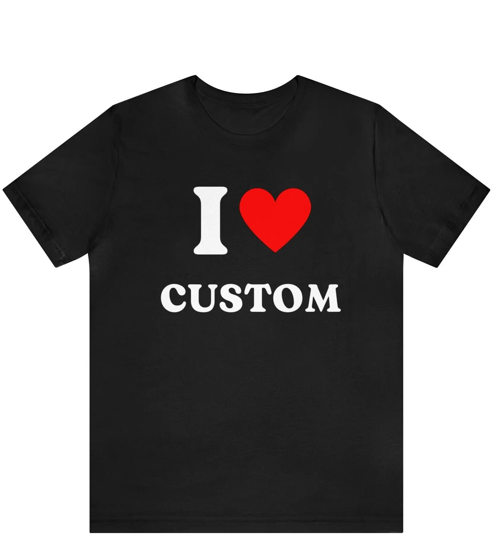 Custom Shirt I Love Custom T-shirt I Love Custom Shirt I Heart Custom Shirt I Love Shirt Your Custom Text Custom Text Gift For Friend