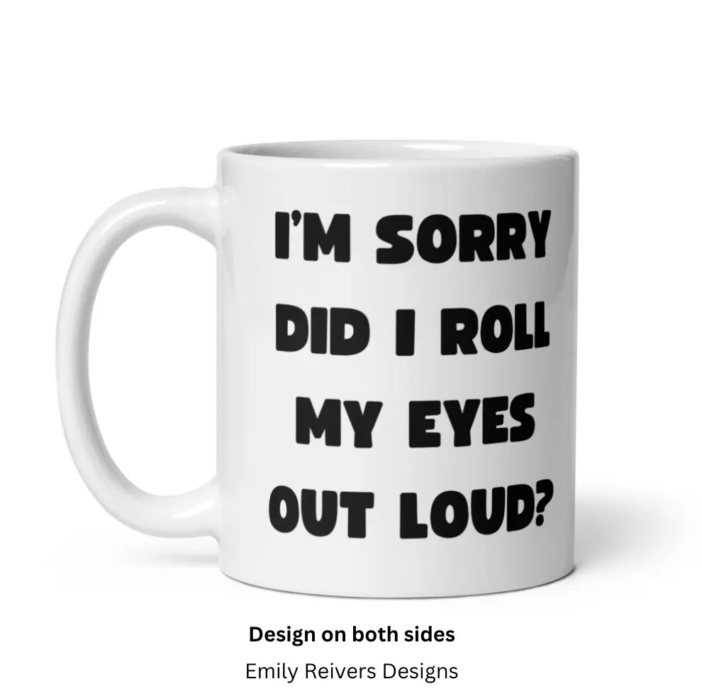 I'm Sorry Did I Roll My Eyes Too Loud Funny Mug Gift Comedy mug  face expression mug work  mug novelty  mugs Drinkware Reusable